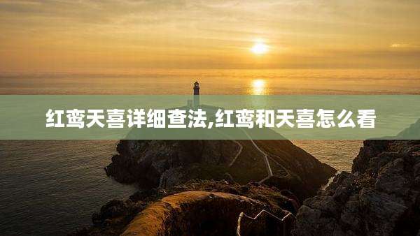 红鸾天喜详细查法,红鸾和天喜怎么看