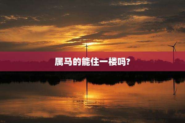 属马的能住一楼吗?