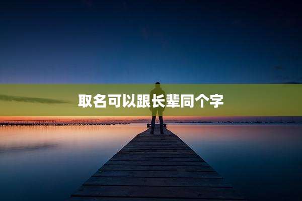取名可以跟长辈同个字