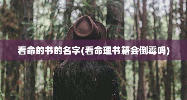 看命的书的名字(看命理书籍会倒霉吗)
