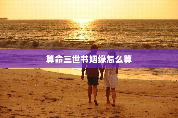 算命三世书姻缘怎么算