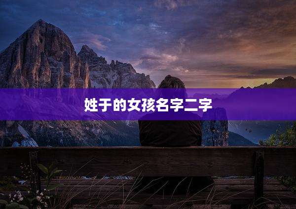 姓于的女孩名字二字