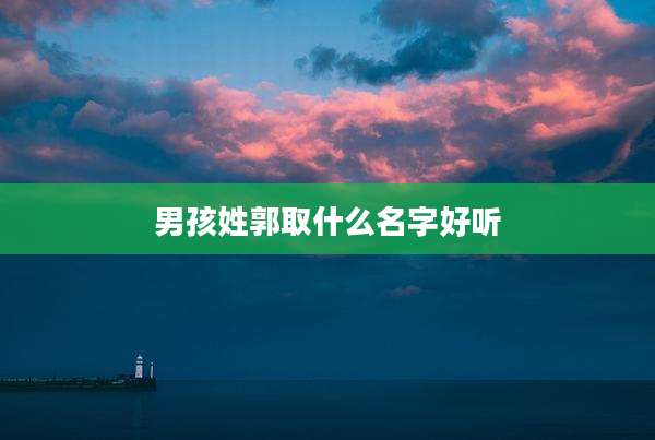 男孩姓郭取什么名字好听