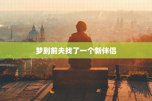 梦到前夫找了一个新伴侣