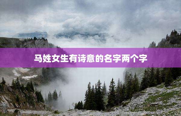马姓女生有诗意的名字两个字