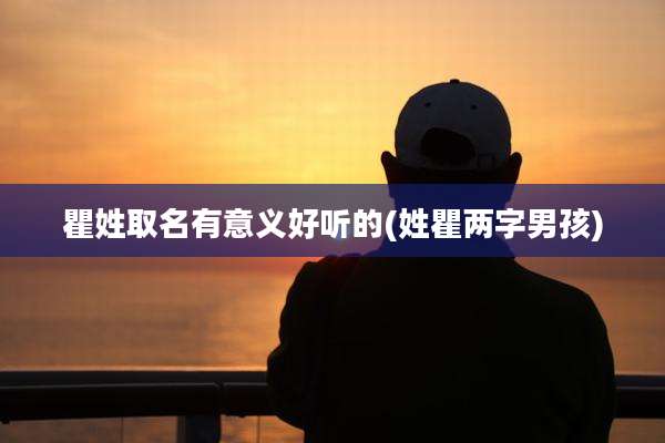 瞿姓取名有意义好听的(姓瞿两字男孩)