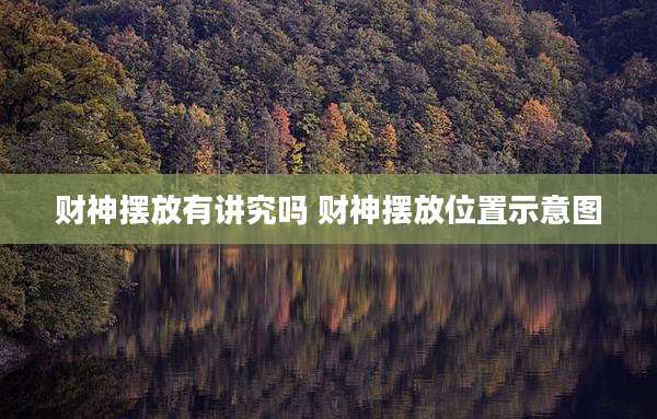 财神摆放有讲究吗 财神摆放位置示意图