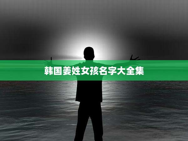 韩国姜姓女孩名字大全集