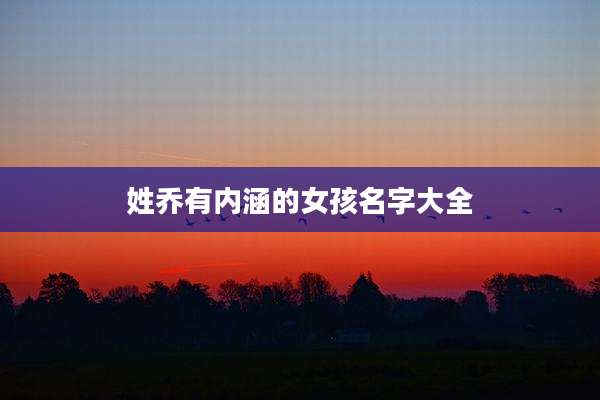 姓乔有内涵的女孩名字大全