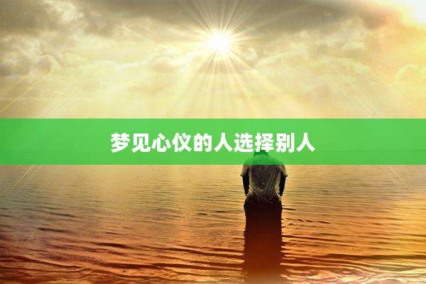 梦见心仪的人选择别人