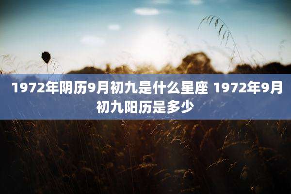 1972年阴历9月初九是什么星座 1972年9月初九阳历是多少