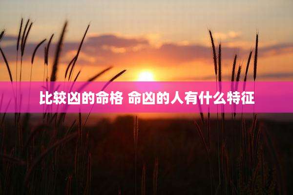 比较凶的命格 命凶的人有什么特征