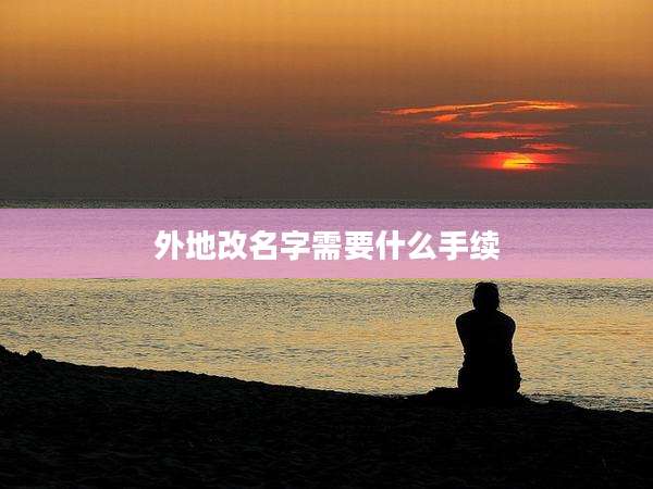 外地改名字需要什么手续