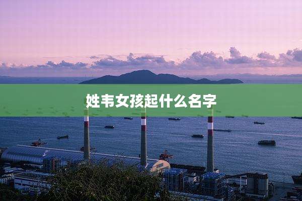 姓韦女孩起什么名字