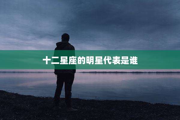 十二星座的明星代表是谁