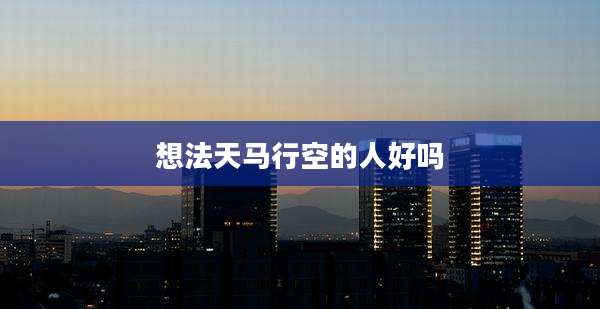 想法天马行空的人好吗