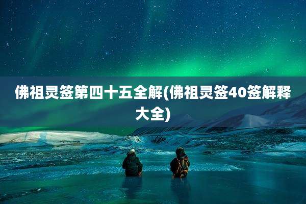 佛祖灵签第四十五全解(佛祖灵签40签解释大全)