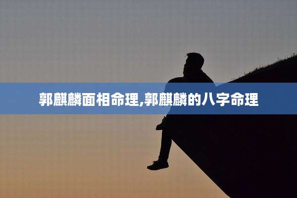 郭麒麟面相命理,郭麒麟的八字命理