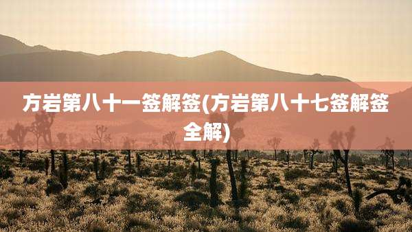 方岩第八十一签解签(方岩第八十七签解签全解)