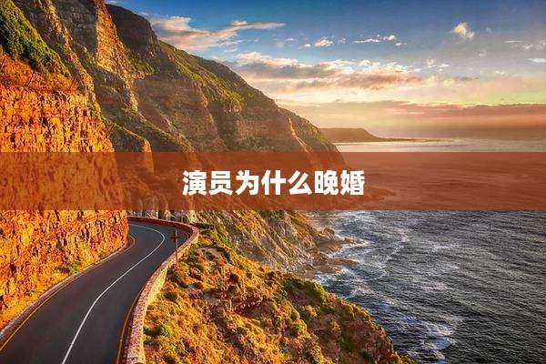 演员为什么晚婚