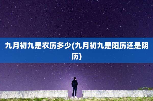 九月初九是农历多少(九月初九是阳历还是阴历)