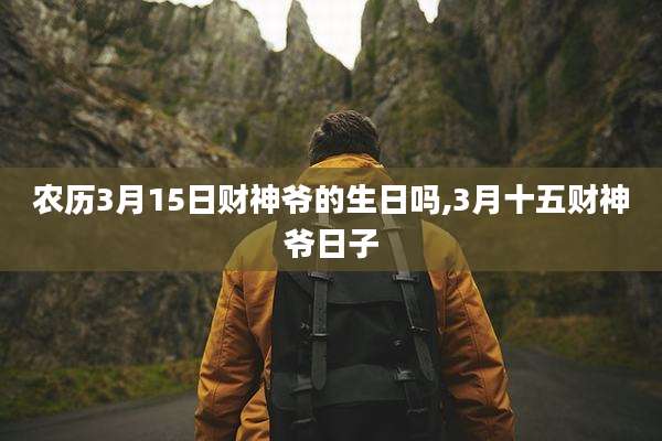 农历3月15日财神爷的生日吗,3月十五财神爷日子