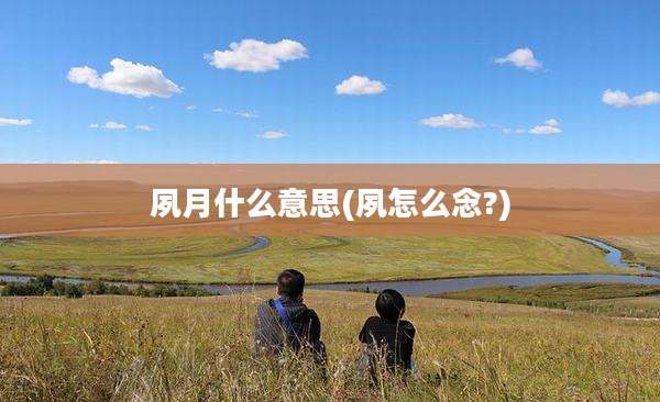 夙月什么意思(夙怎么念?)