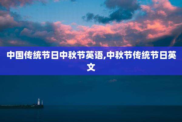 中国传统节日中秋节英语,中秋节传统节日英文
