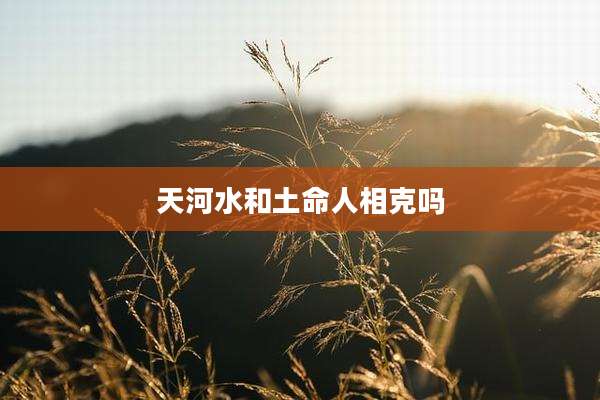 天河水和土命人相克吗