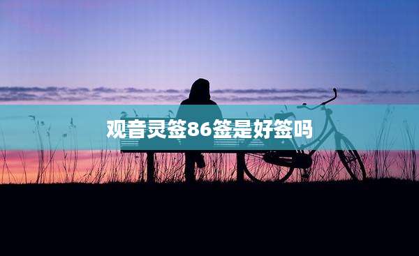 观音灵签86签是好签吗