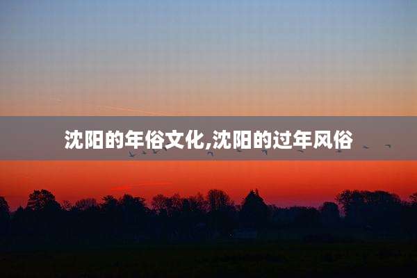 沈阳的年俗文化,沈阳的过年风俗