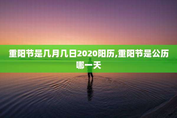 重阳节是几月几日2020阳历,重阳节是公历哪一天