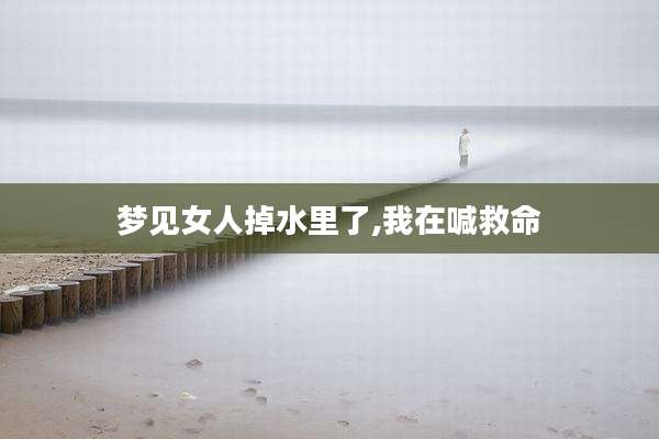 梦见女人掉水里了,我在喊救命