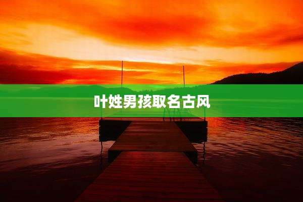 叶姓男孩取名古风