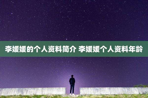 李媛媛的个人资料简介 李媛媛个人资料年龄
