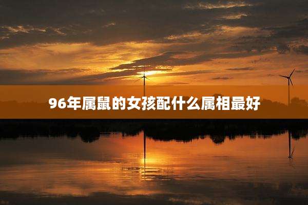 96年属鼠的女孩配什么属相最好