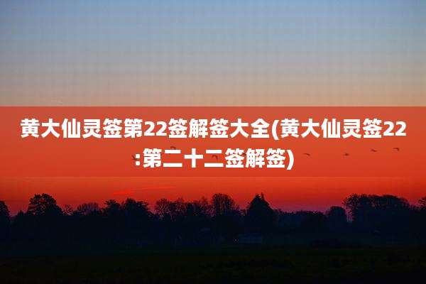 黄大仙灵签第22签解签大全(黄大仙灵签22:第二十二签解签)