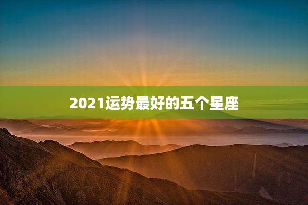 2021运势最好的五个星座