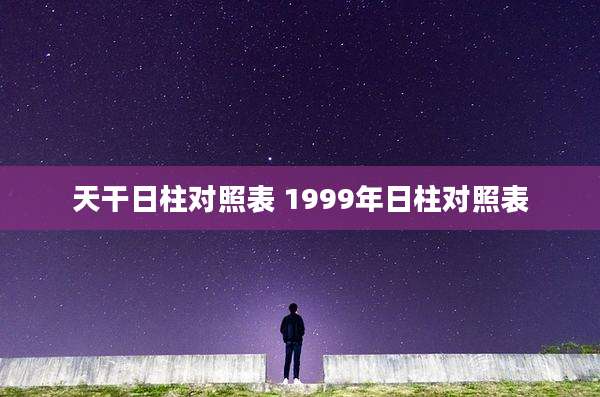 天干日柱对照表 1999年日柱对照表