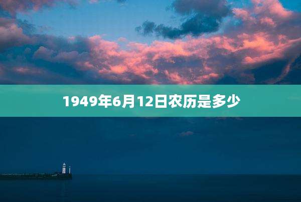 1949年6月12日农历是多少