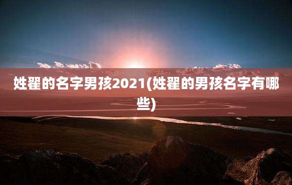 姓翟的名字男孩2021(姓翟的男孩名字有哪些)