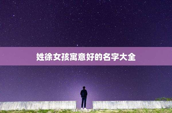 姓徐女孩寓意好的名字大全