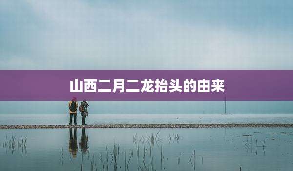 山西二月二龙抬头的由来