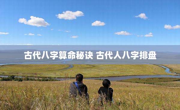 古代八字算命秘诀 古代人八字排盘
