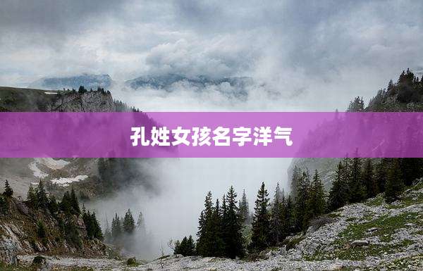 孔姓女孩名字洋气