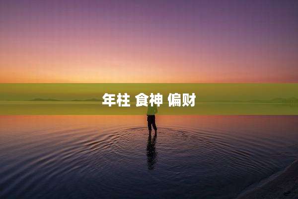 年柱 食神 偏财