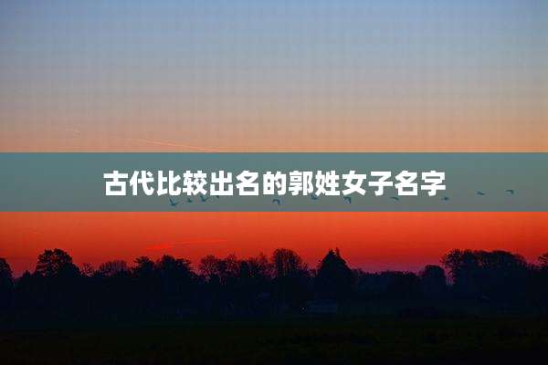古代比较出名的郭姓女子名字