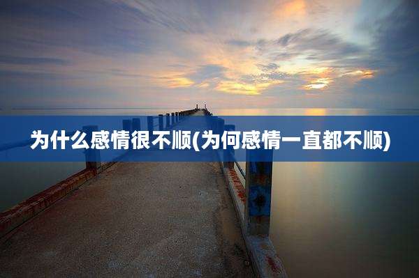 为什么感情很不顺(为何感情一直都不顺)