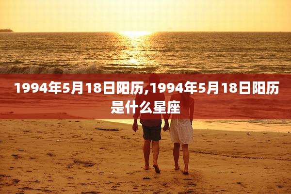 1994年5月18日阳历,1994年5月18日阳历是什么星座