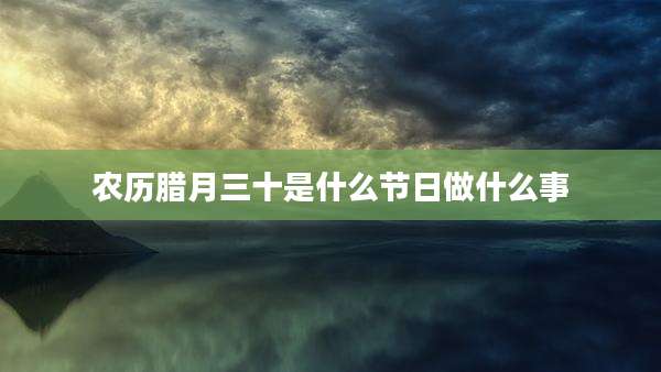 农历腊月三十是什么节日做什么事